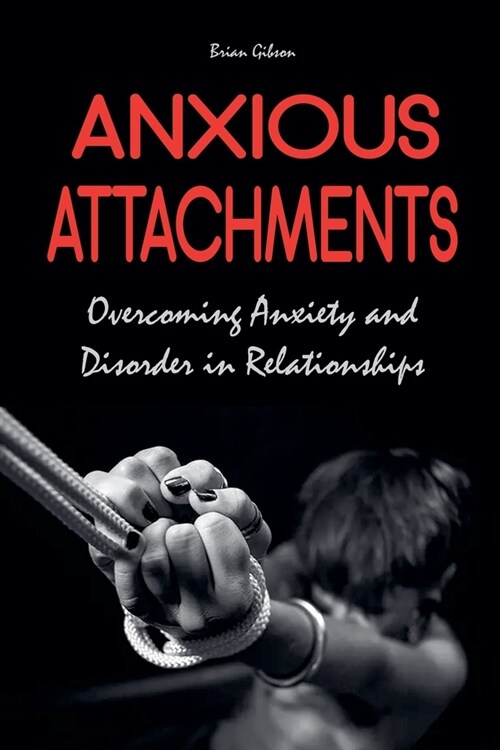 Anxious Attachments Overcoming Anxiety and Disorder in Relationships (Paperback)