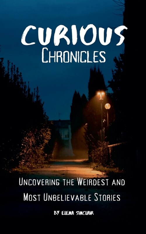 Curious Chronicles: Uncovering the Weirdest and Most Unbelievable Stories (Paperback)