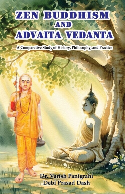 Zen Buddhism and Advaita Vedanta: A Comparative Study of History, Philosophy, and Practice (Paperback)