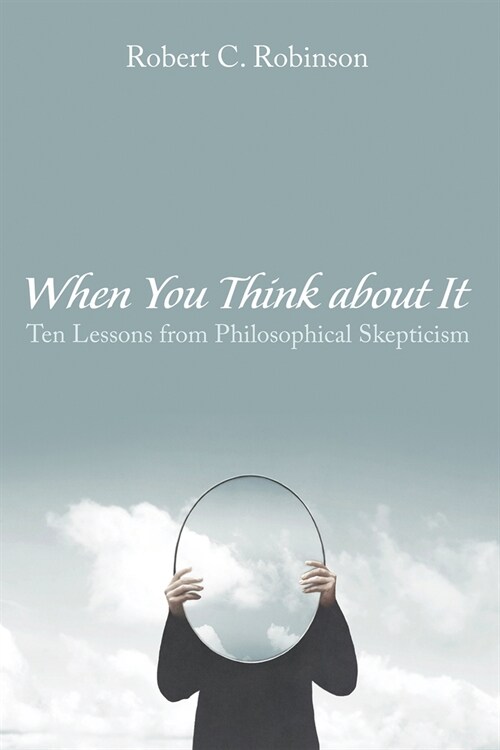 When You Think about It: Ten Lessons from Philosophical Skepticism (Paperback)