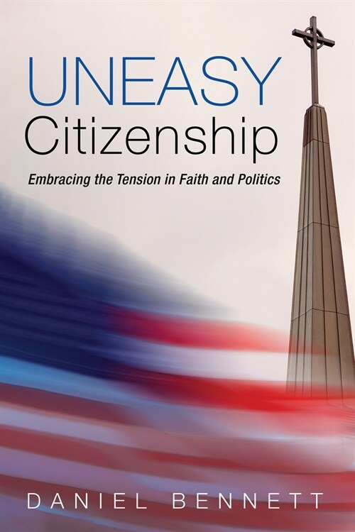 Uneasy Citizenship: Embracing the Tension in Faith and Politics (Paperback)