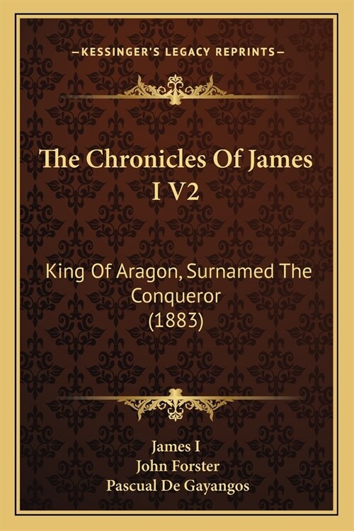 The Chronicles Of James I V2: King Of Aragon, Surnamed The Conqueror (1883) (Paperback)