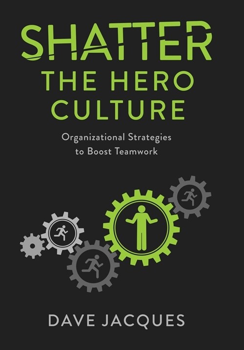 Shatter the Hero Culture: Organizational Strategies to Boost Teamwork (Hardcover)