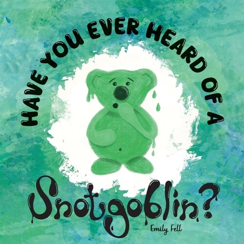 Have you ever heard of a Snotgoblin?: A funny rhyming picture book about a tale of friendship and snot for kids! (Paperback, 2)