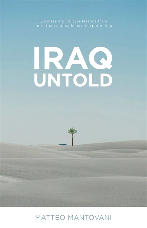 Iraq Untold: Business and Culture Lessons From More Than Ten Years as an Expat in Iraq (Paperback)