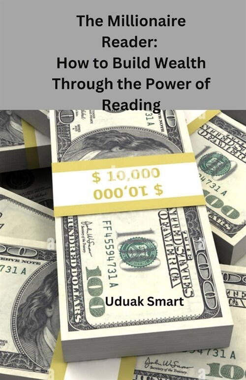 The Millionaire Reader: How to Build Wealth Through the Power of Reading. (Paperback)