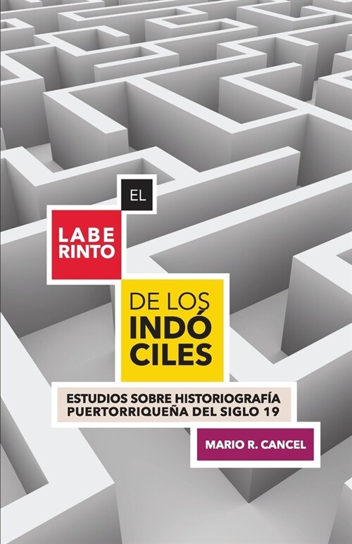 El laberinto de los ind?iles. Estudios sobre historiograf? puertorrique? del siglo 19 (Paperback)