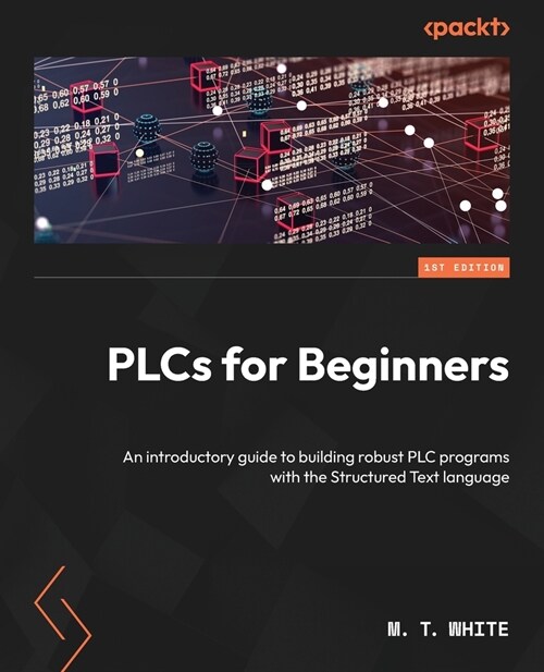 PLCs for Beginners: An introductory guide to building robust PLC programs with the Structured Text language (Paperback)