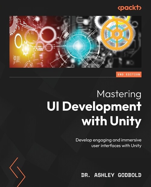 Mastering UI Development with Unity - Second Edition: Develop engaging and immersive user interfaces with Unity (Paperback, 2)