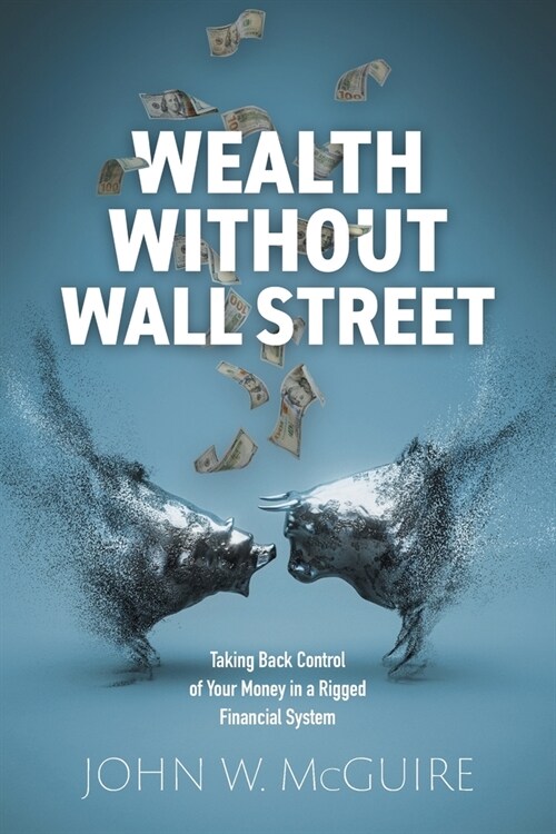 Wealth Without Wall Street: Taking Back Control of Your Money in a Rigged Financial System (Paperback)