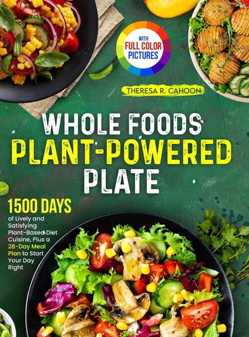 Whole Foods Plant-Powered Plate: 1500 Days of Lively and Satisfying Plant-Based Diet Cuisine, Plus a 28-Day Meal Plan to Start Your Day Right｜F (Hardcover)