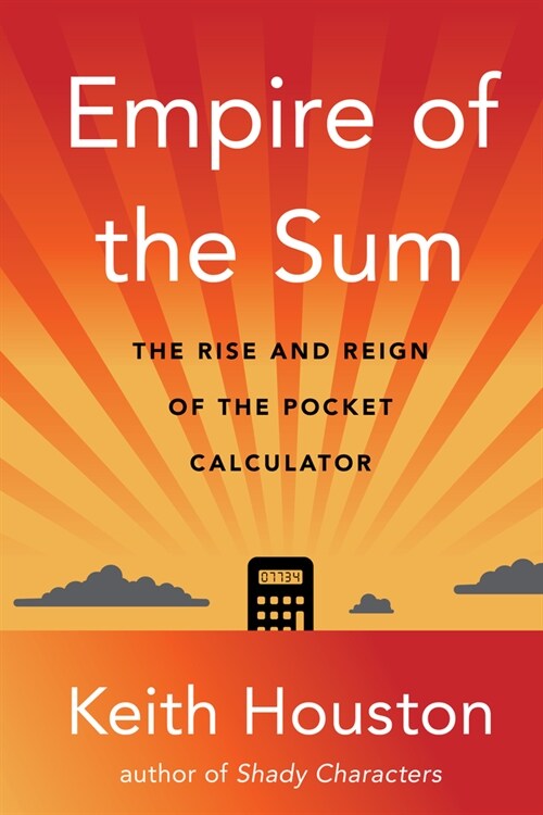 Empire of the Sum: The Rise and Reign of the Pocket Calculator (Paperback)