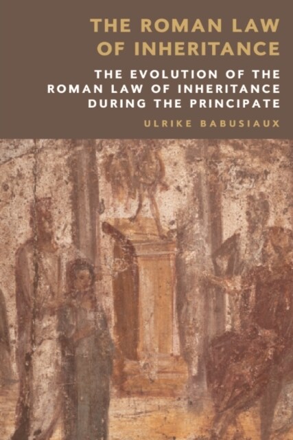 The Roman Law of Inheritance : The Evolution of the Roman Law of Inheritance During the Principate (Hardcover)