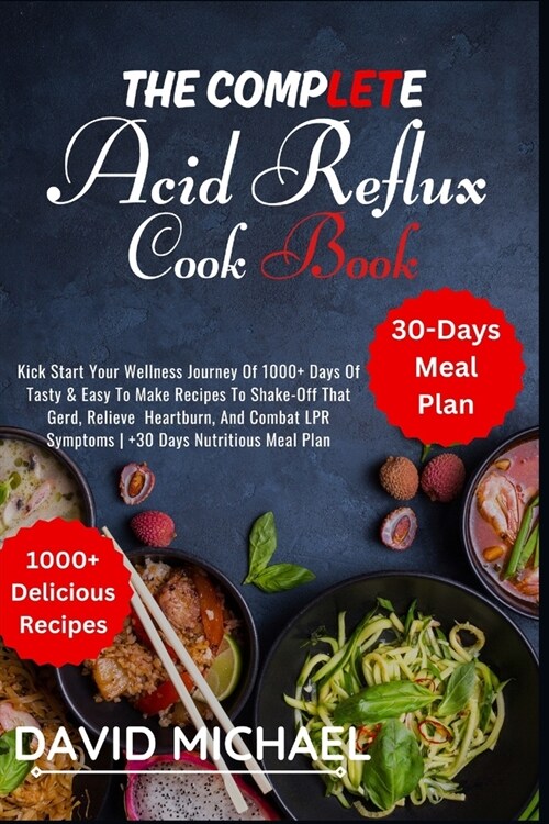 The Complete Acid Reflux Cook Book: Kick Start Your Journey Of 1000+ Days Of Tasty & Easy To Make Recipes To Shake-Off That Gerd, Relieve Heartburn, A (Paperback)