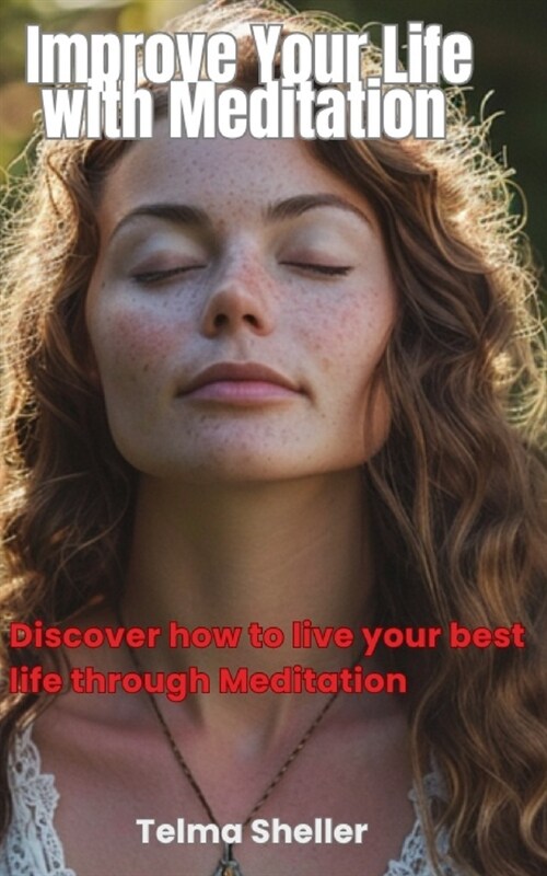 Improve Your Life with Meditation: Discover how to live your best life through Meditation (Paperback)