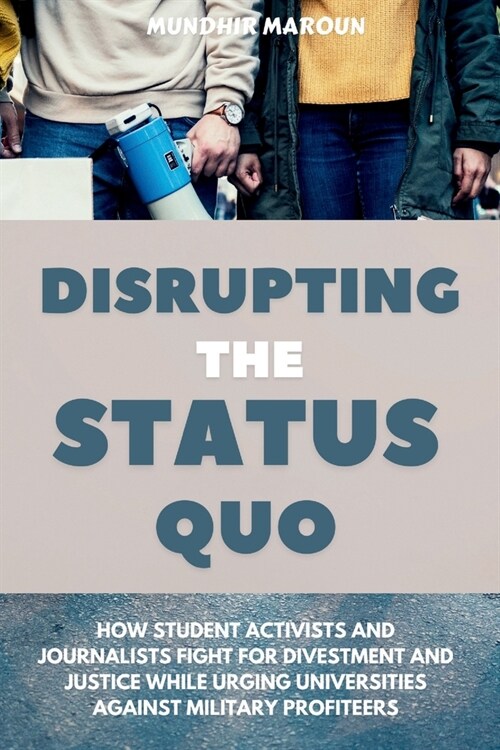 Disrupting the status quo: How student activists and journalists fight for divestment and justice while urging universities against military prof (Paperback)