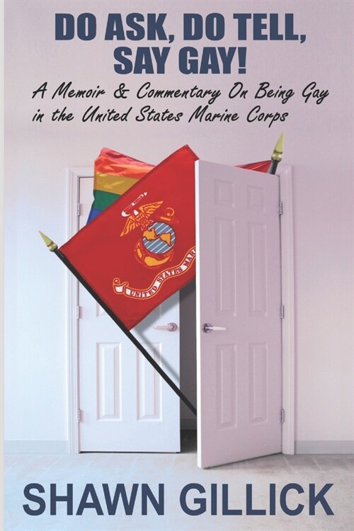 Do Ask, Do Tell, Say Gay: A Memoir & Commentary On Being Gay in the United States Marine Corps (Paperback)