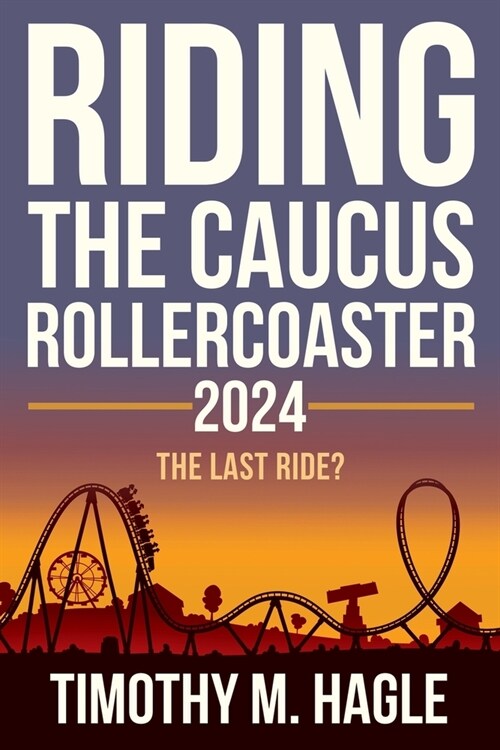 Riding the Caucus Rollercoaster 2024: The Last Ride? (Paperback)
