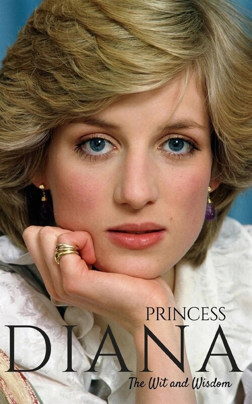 The Wit and Wisdom of Princess Diana: Heartfelt Wisdom: Timeless Quotes from Princess Diana: Discover Inspiring Insights and Empowering Words from the (Paperback)