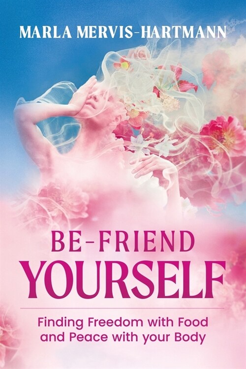 BE-Friend Yourself: Finding Freedom with Food and Peace with Your Body (Paperback)