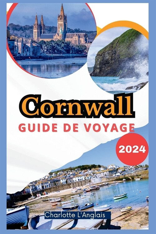 Cornwall Guide de voyage 2024: D?ouvrez la magie de la c?e celtique de lAngleterre, randonn? active, surf et aventures (Paperback)