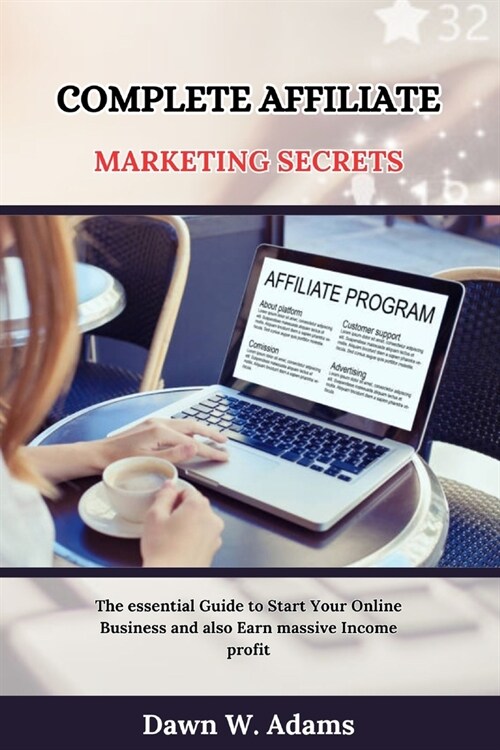 Complete Affiliate Marketing Secrets: The essential Guide to Start Your Online Business and also Earn massive Income profit (Paperback)