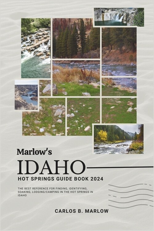 Marlows Idaho Hot Springs Guide Book 2024: The Best Reference for Finding, Identifying, Soaking, Lodging/Camping in the Hot Springs in Idaho (Paperback)