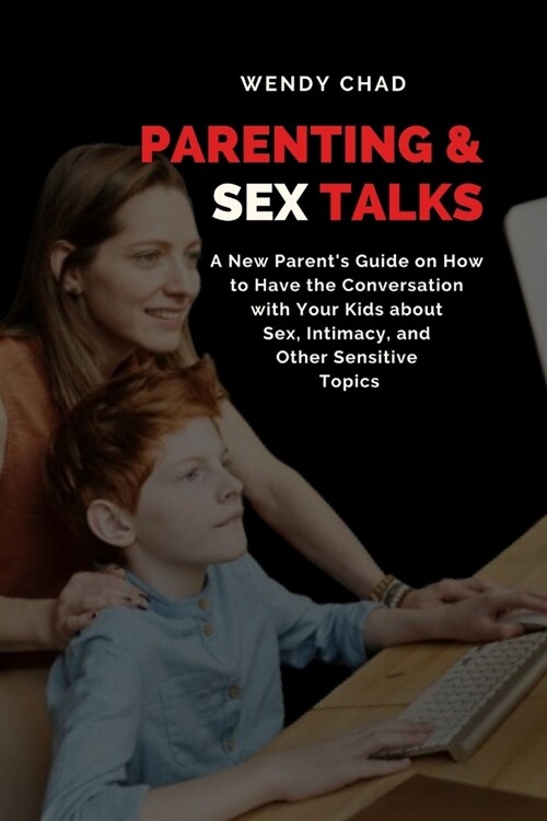 Parenting & Sex Talks: A New Parents Guide on How to Have the Conversation with Your Kids about Sex, Intimacy, and Other Sensitive Topics (Paperback)