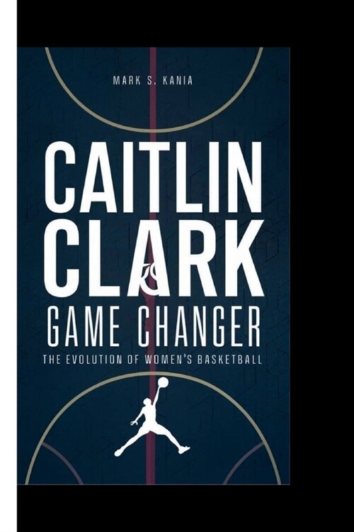 Caitlin Clark: Game changer The evolution of womans basketball (Paperback)