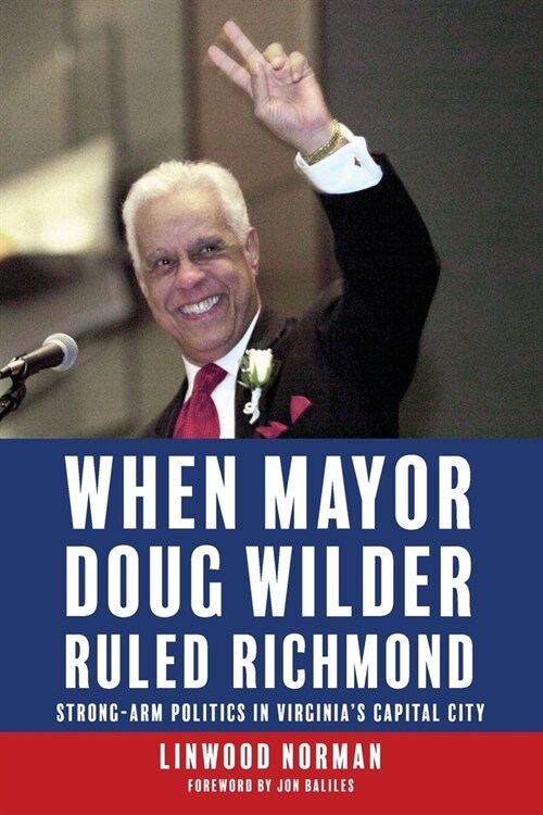When Mayor Doug Wilder Ruled Richmond: Strong-Arm Politics in Virginias Capital City (Paperback)