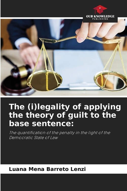 The (i)legality of applying the theory of guilt to the base sentence (Paperback)