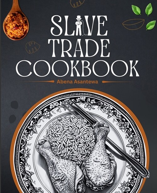 Slave Trade Cookbook: Age-Old Recipes Passed Down Through Generations [A Cookbook] (Paperback)