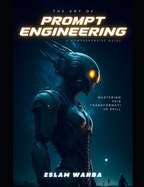 The Art and Science of AI Prompt Engineering: Crafting Instructions for Intelligent Machines (Paperback)