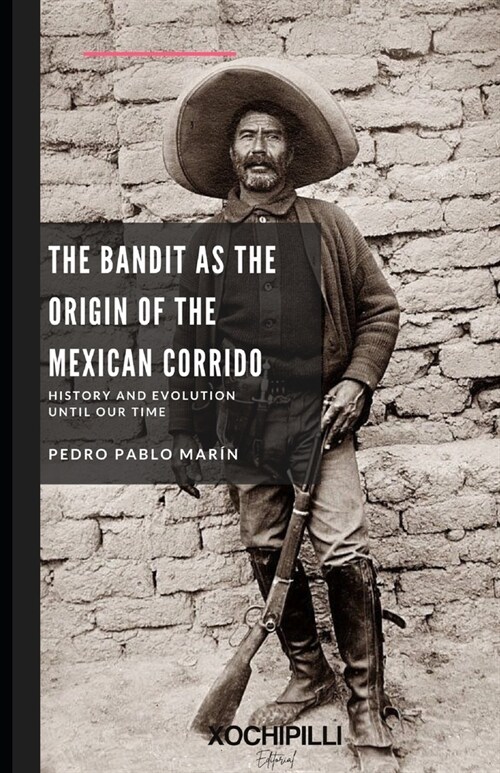 The Bandit as the Origin of the Mexican Corrido. History and Evolution until our time. (Paperback)
