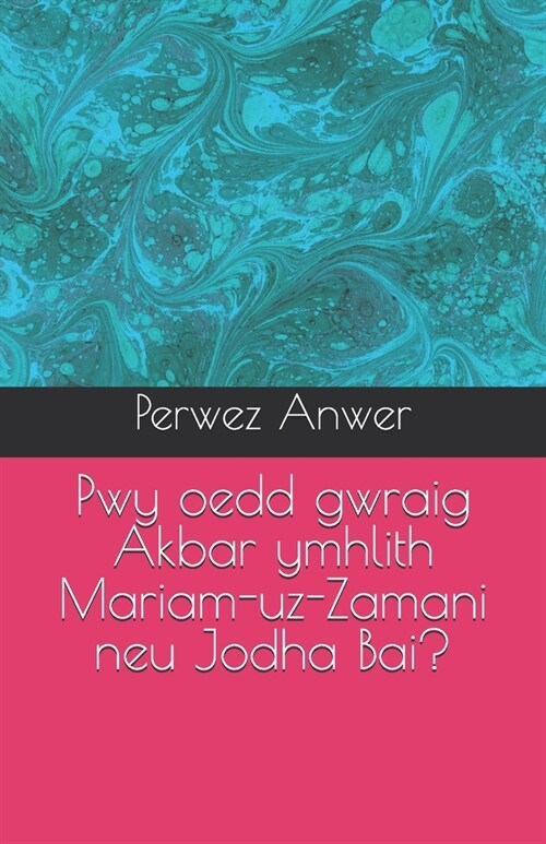 Pwy oedd gwraig Akbar ymhlith Mariam-uz-Zamani neu Jodha Bai? (Paperback)