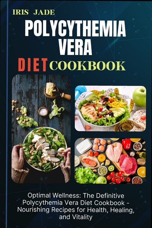 Polycythemia Vera Diet Cook Book: Optimal Wellness: The Definitive Polycythemia Vera Diet Cookbook - Nourishing Recipes for Health, Healing, and Vital (Paperback)