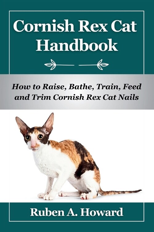 Cornish Rex Cat Handbook: How to Raise, Bathe, Train, Feed and Trim Cornish Rex Cat Nails (Paperback)