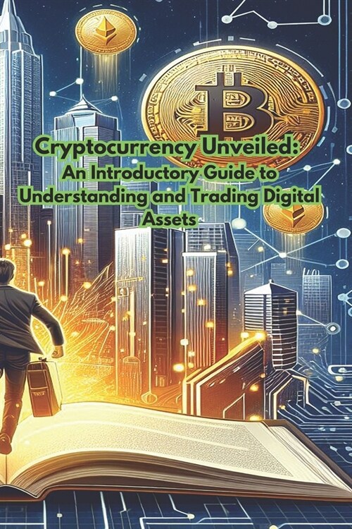 Cryptocurrency Unveiled: An Introductory Guide to Understanding and Trading Digital Assets (Paperback)