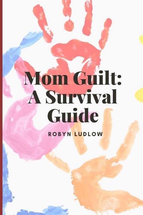 Mom Guilt: A Survival Guide (Paperback)