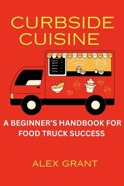 Curbside Cuisine: A Beginners Handbook For Food Truck Success (Paperback)