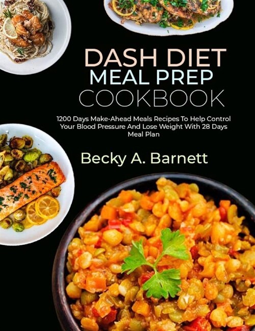 Dash Diet Meal Prep Cookbook: 1200 Days Make-Ahead Meals Recipes To Help Control Your Blood Pressure And Lose Weight With 28 Days Meal Plan (Paperback)
