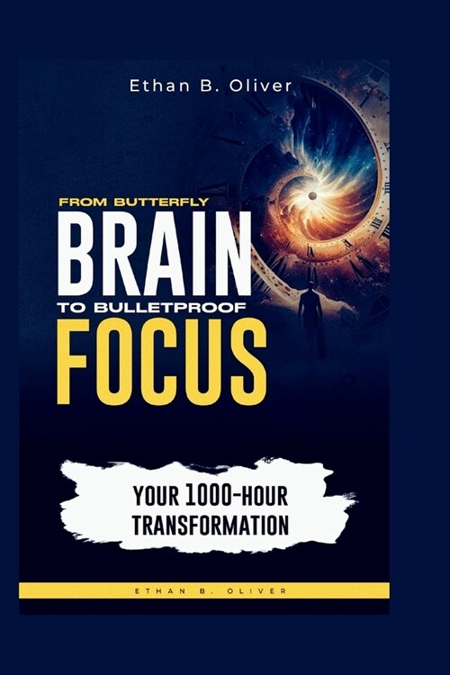 From Butterfly Brain To Bulletproof Focus: Your 1000-Hour Transformation (Paperback)