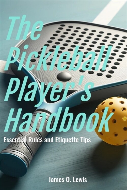 The Pickleball Players Handbook: Essential Rules and Etiquette Tips (Paperback)