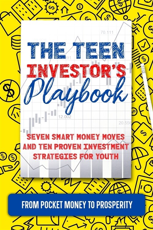 The Teen Investors Playbook: From Pocket Money to Prosperity: Seven Smart Money Moves and Ten Proven Investment Strategies for Youth (Paperback)