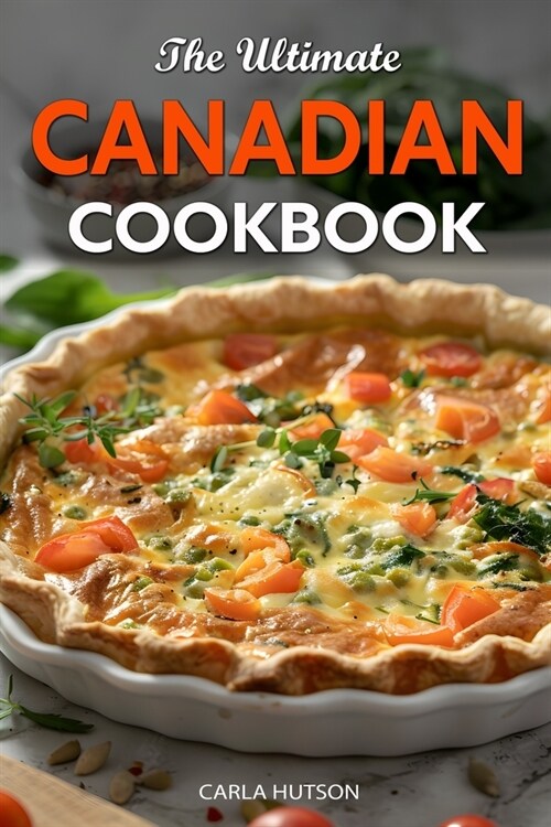 The Ultimate Canadian Cookbook: 50 Delicious Canadian Recipes That Bring The Flavors Of Traditions To Your Kitchen (Paperback)
