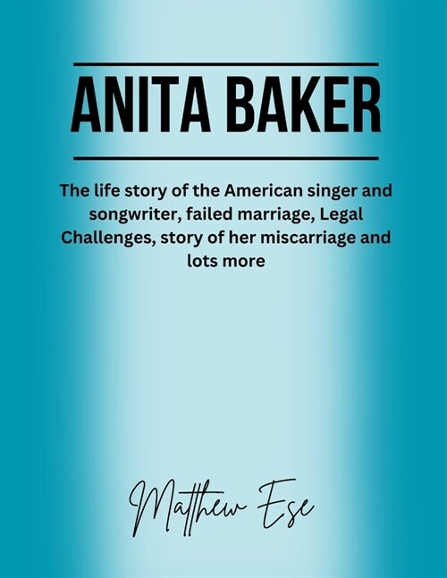 Anita Baker: The life story of the American singer and songwriter, failed marriage, Legal Challenges, story of her miscarriage and (Paperback)