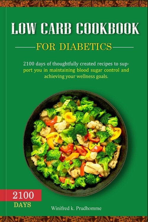 Low Carb Cookbook for Diabetics: 2100 days of thoughtfully created recipes to support you in maintaining blood sugar control and achieving your wellne (Paperback)