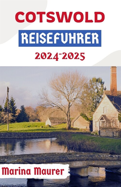Cotswold Reisef?rer 2024-2025: Ein umfassendes Handbuch zur Erkundung von Englands zeitloser Landschaft und zur Planung einer perfekten Reise (Paperback)