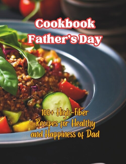 Cookbook Fathers Day: 100+ High-Fiber Recipes for Healthy and Happiness of Dad (Paperback)