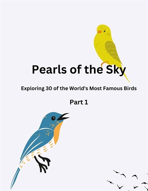 The Pearls of the Sky: 30 of the worlds most famous birds.: Part I (Paperback)